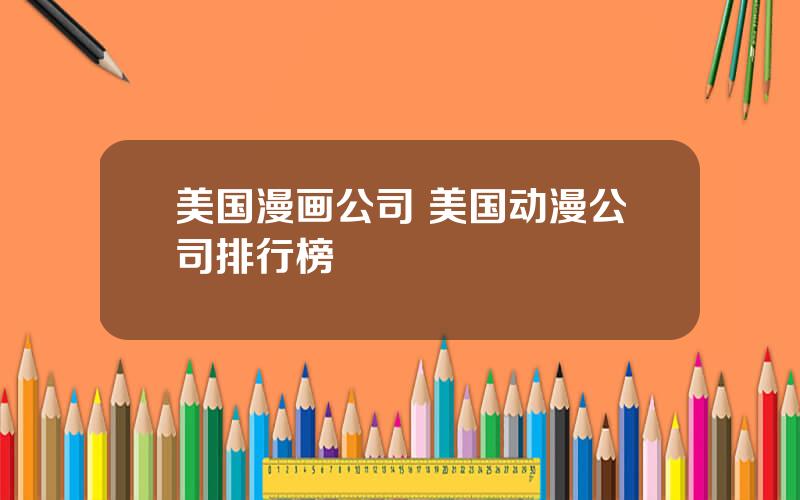 美国漫画公司 美国动漫公司排行榜